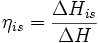 \eta_{is} = {\Delta H_{is} \over \Delta H}